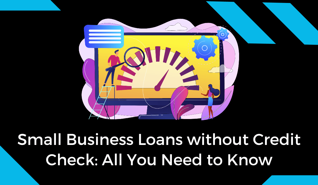 Small Business Loans without Credit Check All You Need to Know