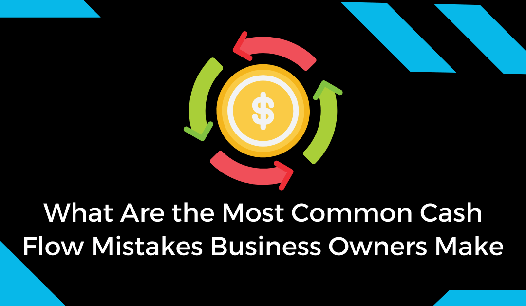 What Are the Most Common Cash Flow Mistakes Business Owners Make