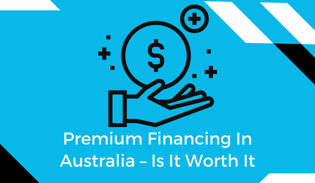 Premium Financing In Australia GÇô Is It Worth It
