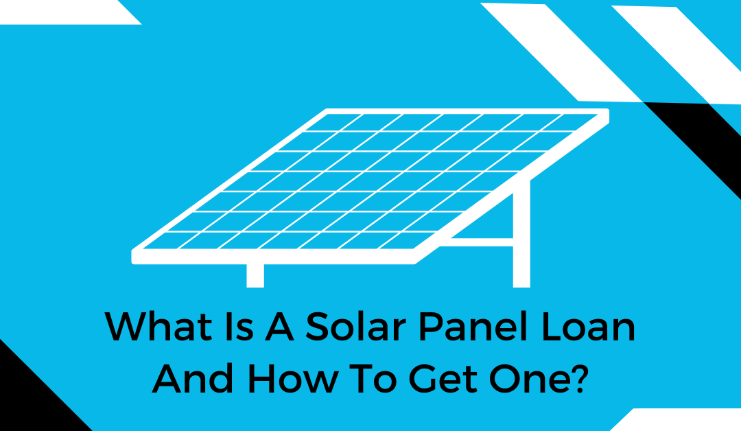 What Is A Solar Panel Loan And How To Get One