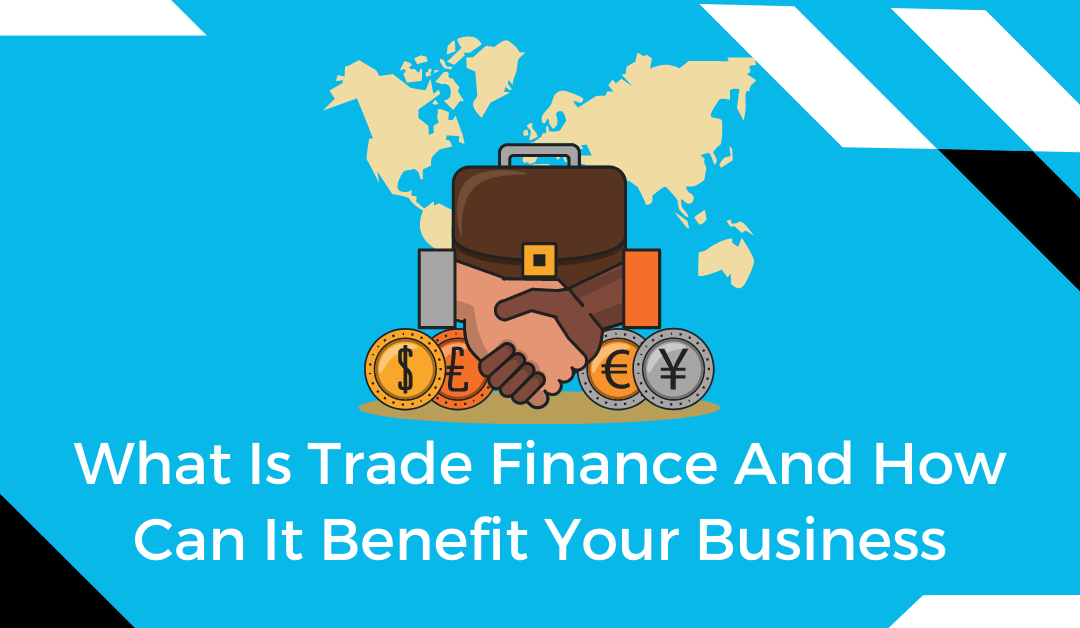 What Is Trade Finance And How Can It Benefit Your Business