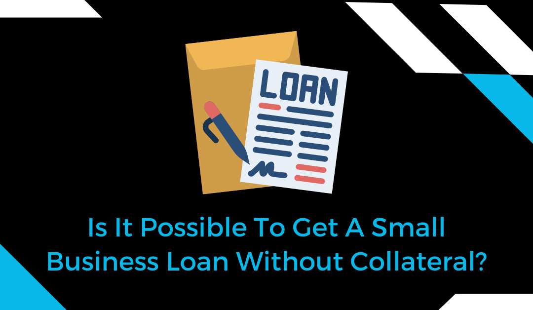 Is It Possible To Get A Small Business Loan Without Collateral