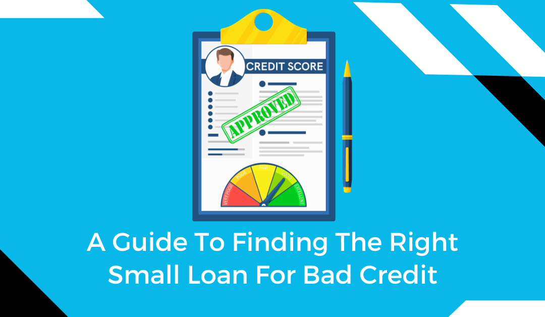 A Guide To Finding The Right Small Loan For Bad Credit