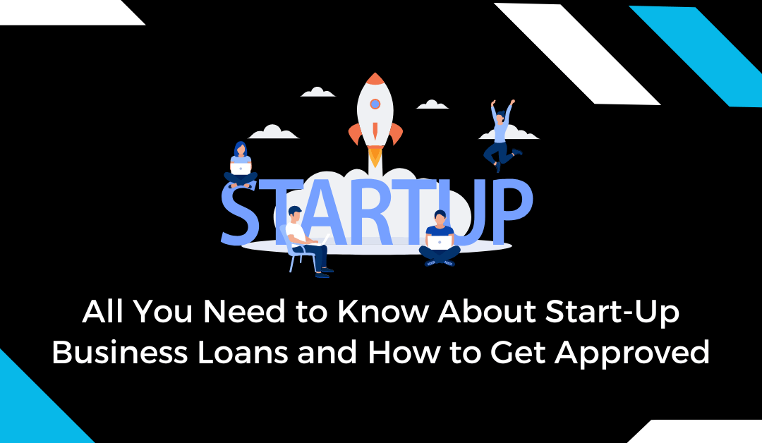 All You Need To Know About Start Up Business Loans