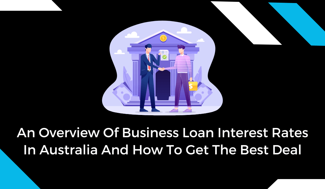 Business Loan Interest Rates In Australia And How To Get The Best Deal