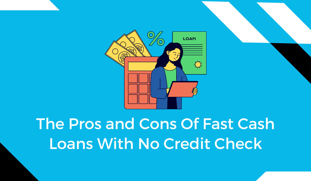 The Pros And Cons Of Fast Cash Loans With No Credit Check